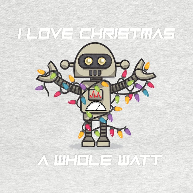 CHRISTMAS ROBOT: I Love Christmas A Whole Watt by Jake, Chloe & Nate Co.